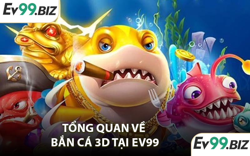 Tổng quan về bắn cá 3D tại EV99