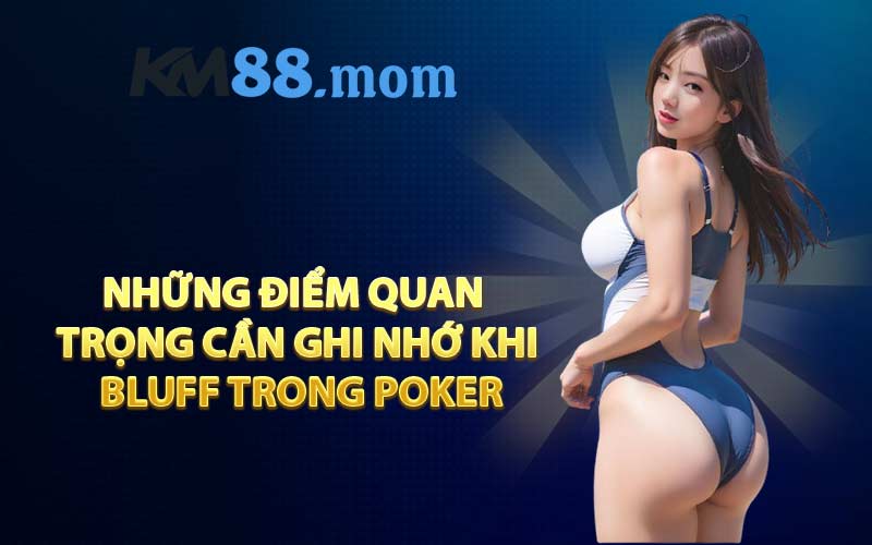 Những điểm quan trọng cần ghi nhớ khi bluff trong Poker