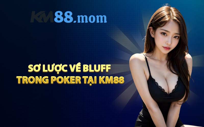 Sơ lược về Bluff trong Poker tại KM88