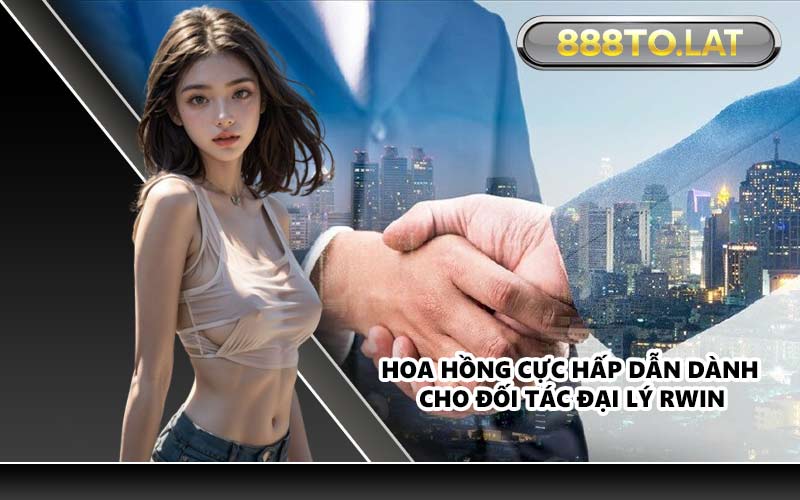 Hoa hồng cực hấp dẫn dành cho đối tác đại lý rwin